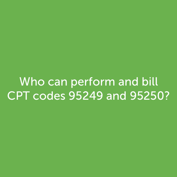 Who can perform and bill CPT code 95249 and 95250
